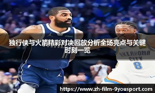 独行侠与火箭精彩对决回放分析全场亮点与关键时刻一览