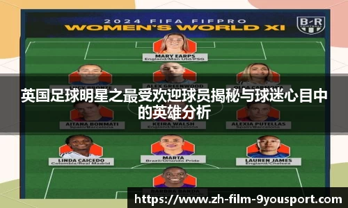 英国足球明星之最受欢迎球员揭秘与球迷心目中的英雄分析
